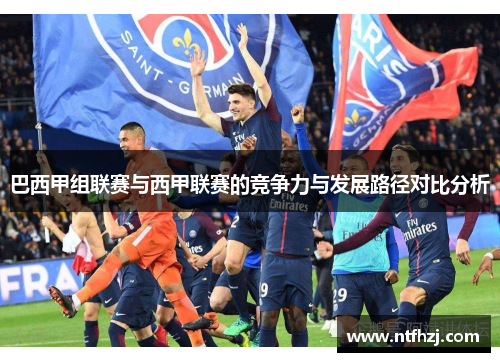 巴西甲组联赛与西甲联赛的竞争力与发展路径对比分析