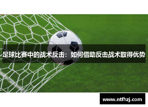 足球比赛中的战术反击：如何借助反击战术取得优势